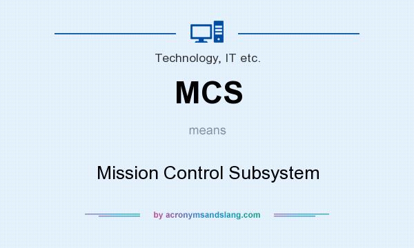 What does MCS mean? It stands for Mission Control Subsystem