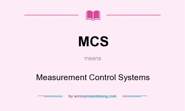 What does MCS mean? It stands for Measurement Control Systems