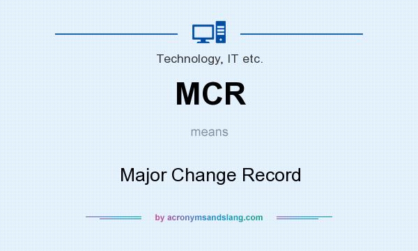 What does MCR mean? It stands for Major Change Record