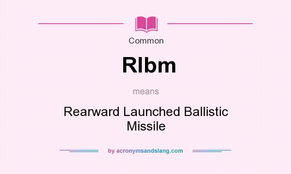 What does Rlbm mean? It stands for Rearward Launched Ballistic Missile