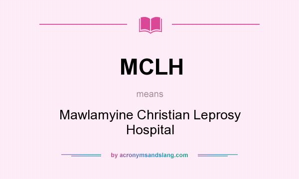 What does MCLH mean? It stands for Mawlamyine Christian Leprosy Hospital