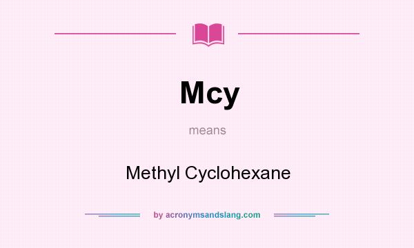 What does Mcy mean? It stands for Methyl Cyclohexane