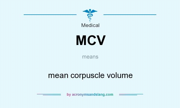 What does MCV mean? It stands for mean corpuscle volume