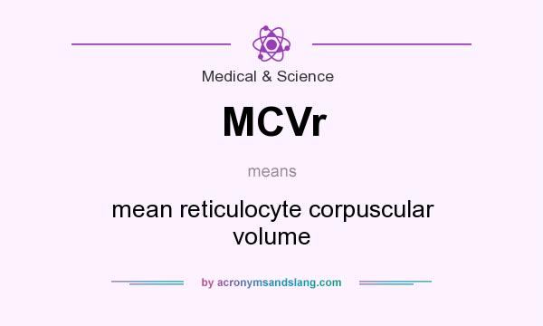 What does MCVr mean? It stands for mean reticulocyte corpuscular volume