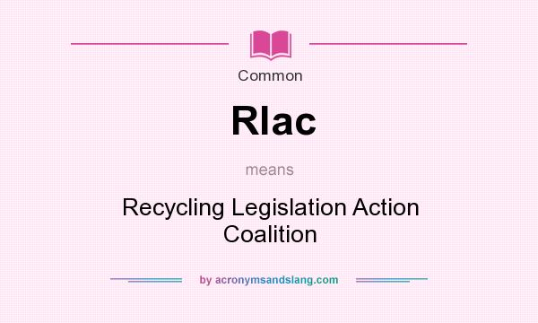 What does Rlac mean? It stands for Recycling Legislation Action Coalition