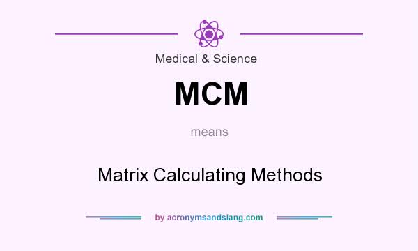 What does MCM mean? It stands for Matrix Calculating Methods