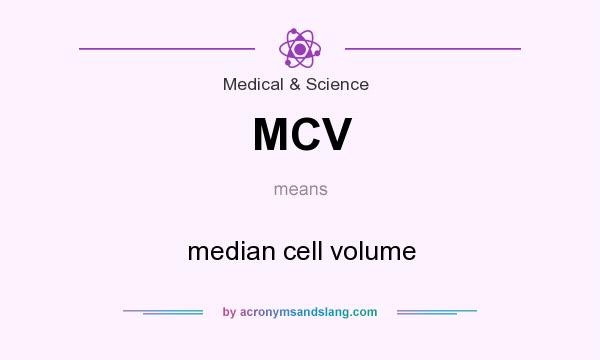 What does MCV mean? It stands for median cell volume