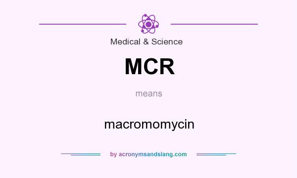 What does MCR mean? It stands for macromomycin