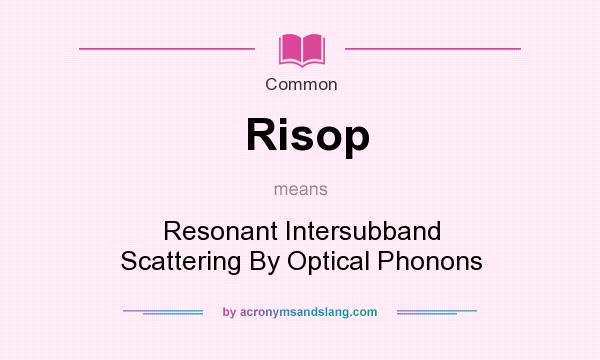 What does Risop mean? It stands for Resonant Intersubband Scattering By Optical Phonons