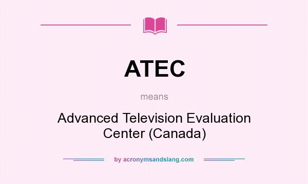 What does ATEC mean? It stands for Advanced Television Evaluation Center (Canada)