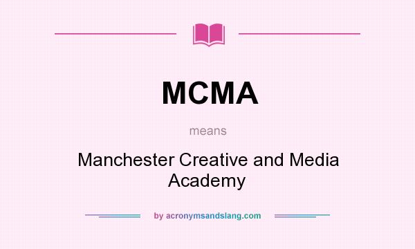 What does MCMA mean? It stands for Manchester Creative and Media Academy
