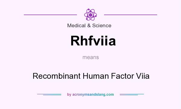 What does Rhfviia mean? It stands for Recombinant Human Factor Viia