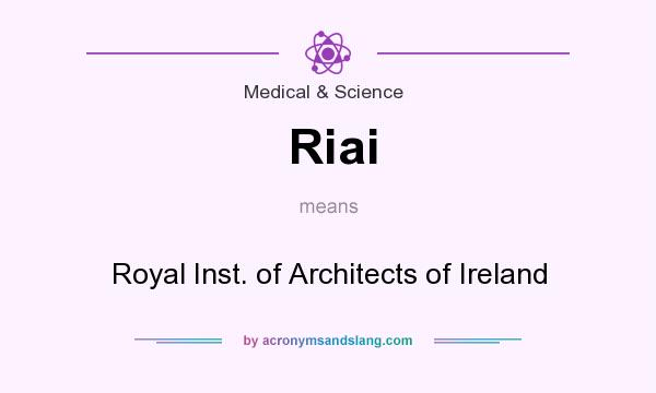What does Riai mean? It stands for Royal Inst. of Architects of Ireland