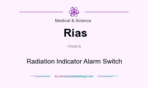 What does Rias mean? It stands for Radiation Indicator Alarm Switch