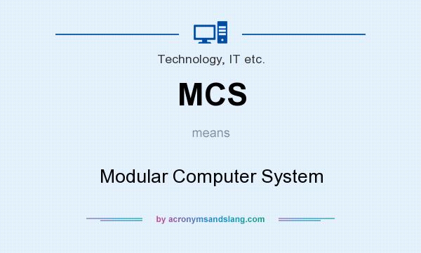 What does MCS mean? It stands for Modular Computer System