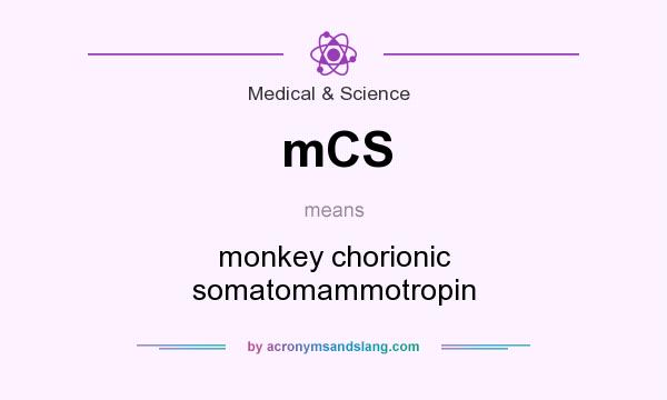 What does mCS mean? It stands for monkey chorionic somatomammotropin