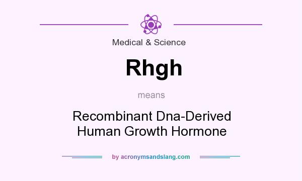 What does Rhgh mean? It stands for Recombinant Dna-Derived Human Growth Hormone