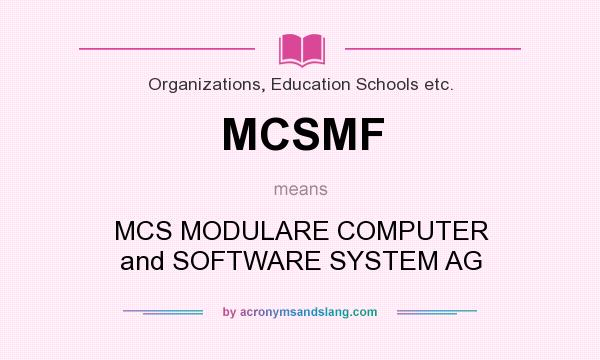 What does MCSMF mean? It stands for MCS MODULARE COMPUTER and SOFTWARE SYSTEM AG