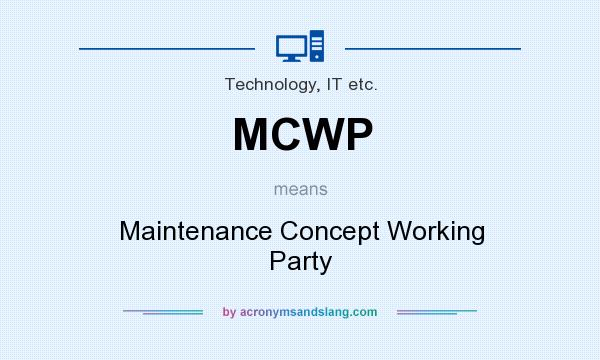 What does MCWP mean? It stands for Maintenance Concept Working Party