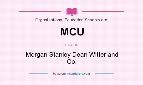 What does MCU mean? It stands for Morgan Stanley Dean Witter and Co.