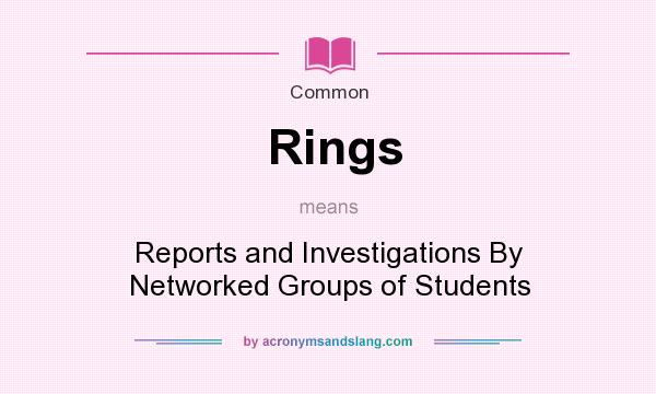 What does Rings mean? It stands for Reports and Investigations By Networked Groups of Students