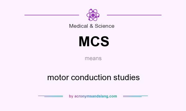 What does MCS mean? It stands for motor conduction studies