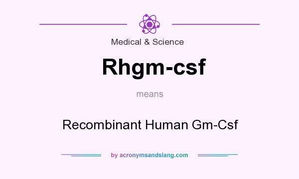 What does Rhgm-csf mean? It stands for Recombinant Human Gm-Csf
