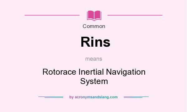 What does Rins mean? It stands for Rotorace Inertial Navigation System