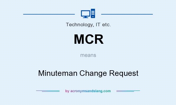 What does MCR mean? It stands for Minuteman Change Request