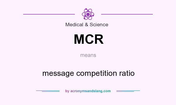 What does MCR mean? It stands for message competition ratio