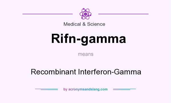 What does Rifn-gamma mean? It stands for Recombinant Interferon-Gamma