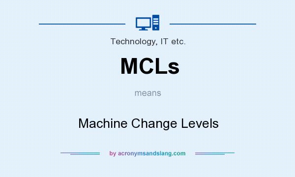 What does MCLs mean? It stands for Machine Change Levels