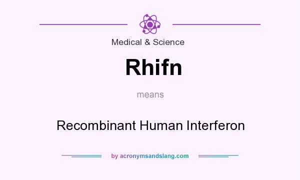 What does Rhifn mean? It stands for Recombinant Human Interferon