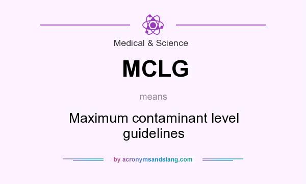 What does MCLG mean? It stands for Maximum contaminant level guidelines
