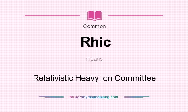 What does Rhic mean? It stands for Relativistic Heavy Ion Committee