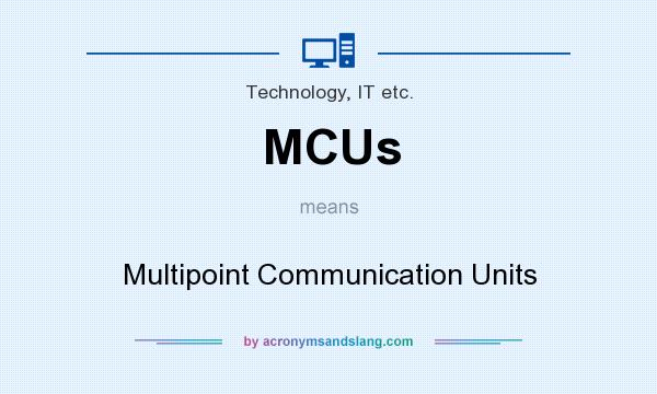 What does MCUs mean? It stands for Multipoint Communication Units