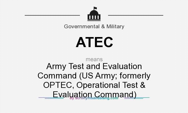 What does ATEC mean? It stands for Army Test and Evaluation Command (US Army; formerly OPTEC, Operational Test & Evaluation Command)