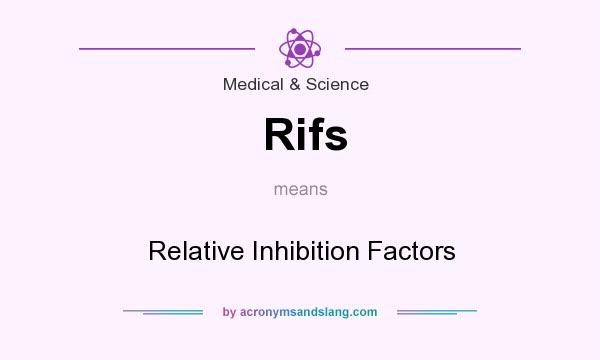 What does Rifs mean? It stands for Relative Inhibition Factors