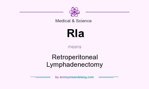 What does Rla mean? It stands for Retroperitoneal Lymphadenectomy