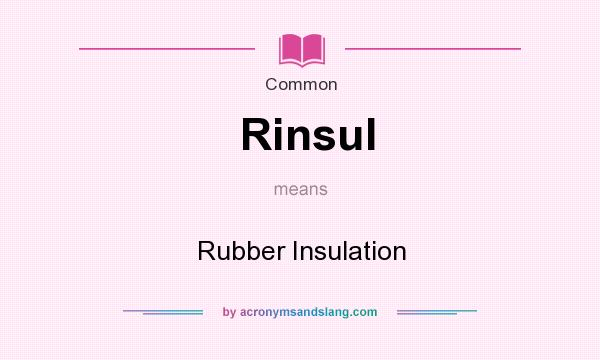 What does Rinsul mean? It stands for Rubber Insulation