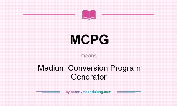 What does MCPG mean? It stands for Medium Conversion Program Generator