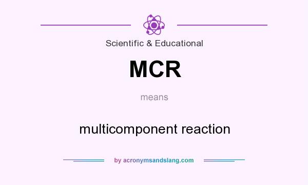 What does MCR mean? It stands for multicomponent reaction