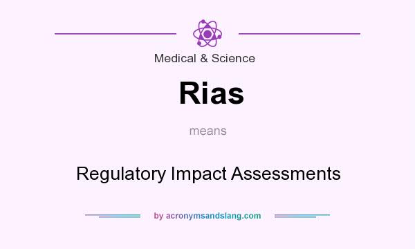 What does Rias mean? It stands for Regulatory Impact Assessments