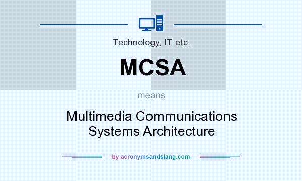 What does MCSA mean? It stands for Multimedia Communications Systems Architecture