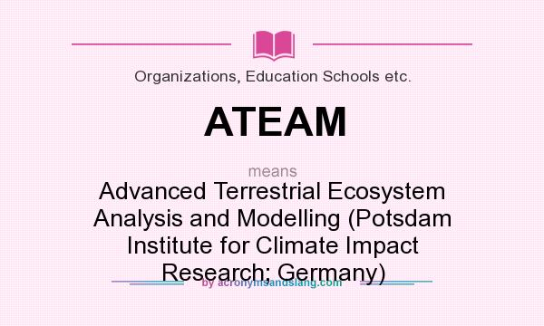 What does ATEAM mean? It stands for Advanced Terrestrial Ecosystem Analysis and Modelling (Potsdam Institute for Climate Impact Research; Germany)