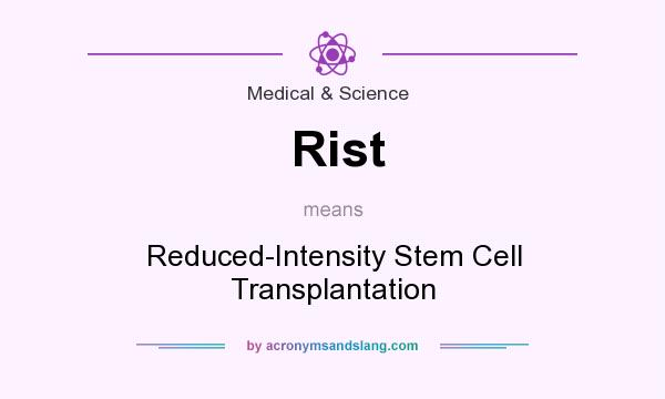 What does Rist mean? It stands for Reduced-Intensity Stem Cell Transplantation