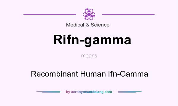 What does Rifn-gamma mean? It stands for Recombinant Human Ifn-Gamma