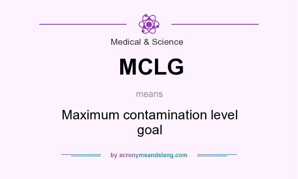 What does MCLG mean? It stands for Maximum contamination level goal