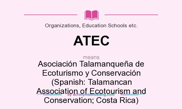 What does ATEC mean? It stands for Asociación Talamanqueña de Ecoturismo y Conservación (Spanish: Talamancan Association of Ecotourism and Conservation; Costa Rica)