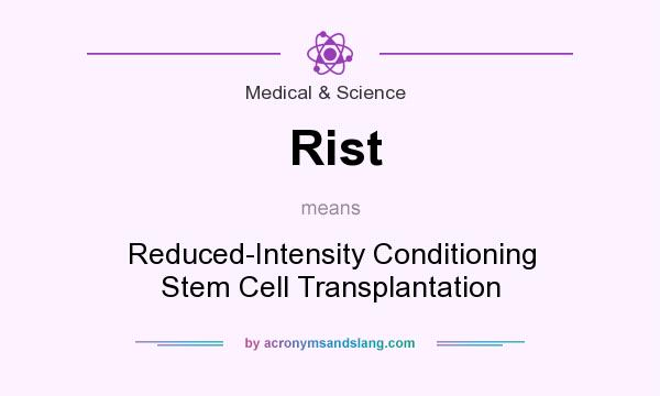 What does Rist mean? It stands for Reduced-Intensity Conditioning Stem Cell Transplantation